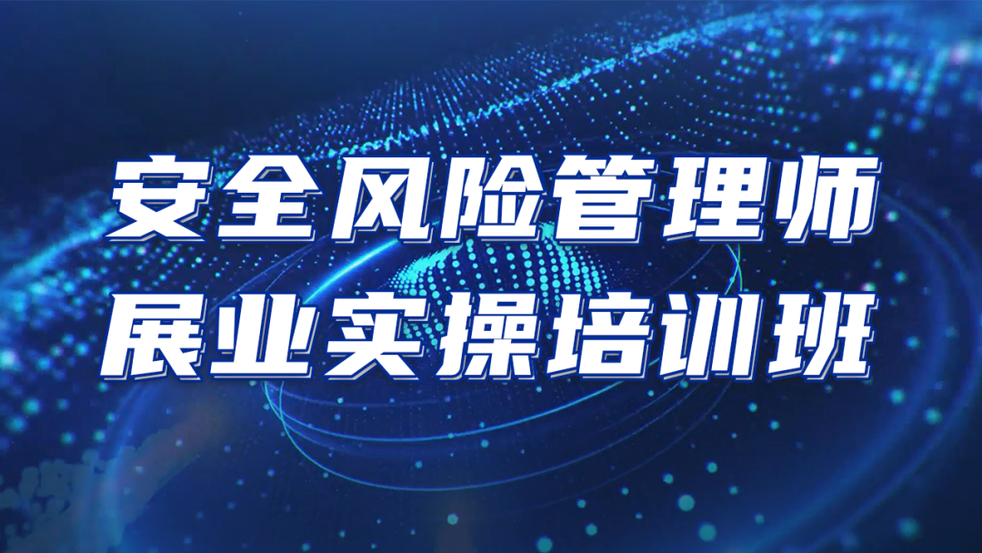 推進(jìn)安責(zé)險事故預(yù)防服務(wù)落地|安環(huán)家安全風(fēng)險管理師展業(yè)實(shí)操培訓(xùn)班（第三期）圓滿結(jié)束